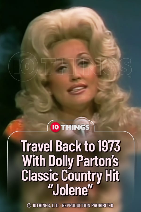 Travel Back to 1973 With Dolly Parton’s Classic Country Hit “Jolene”