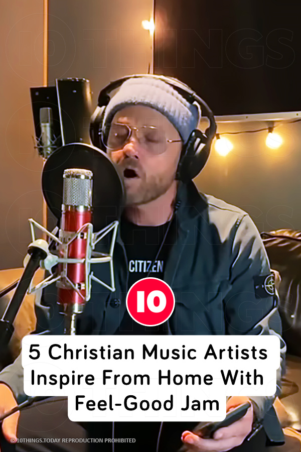 5 Christian Music Artists Inspire From Home With Feel-Good Jam