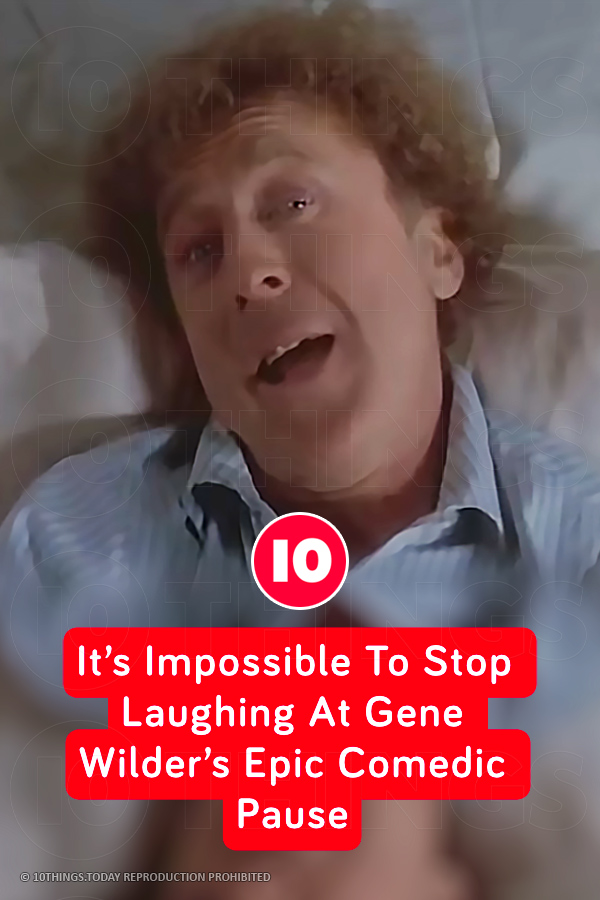 It’s Impossible To Stop Laughing At Gene Wilder’s Epic Comedic Pause