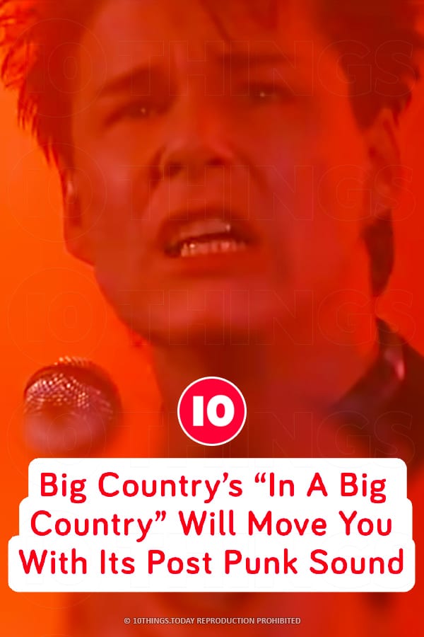 Big Country’s “In A Big Country” Will Move You With Its Post Punk Sound