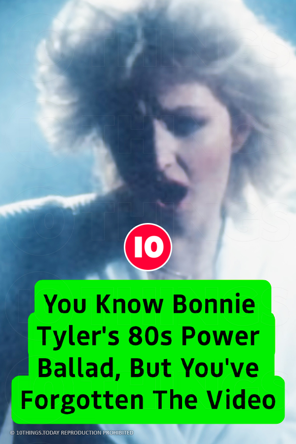 You Know Bonnie Tyler\'s 80s Power Ballad, But You\'ve Forgotten The Video