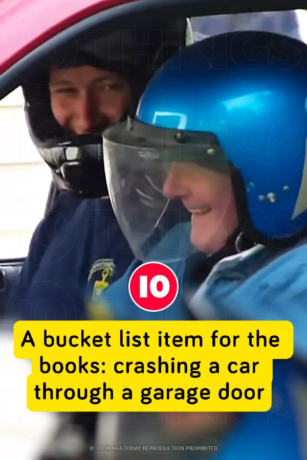A bucket list item for the books: crashing a car through a garage door