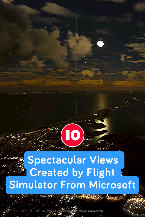 Spectacular Views Created by Flight Simulator From Microsoft