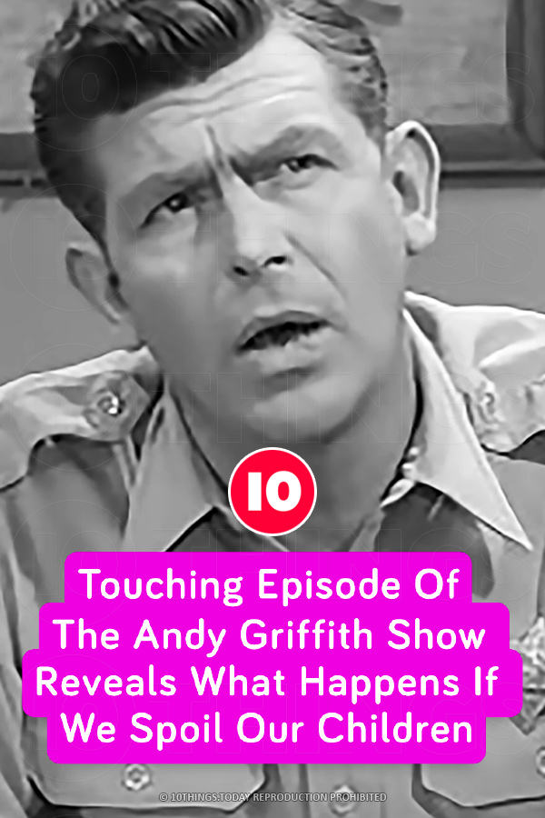 Touching Episode Of The Andy Griffith Show Reveals What Happens If We Spoil Our Children